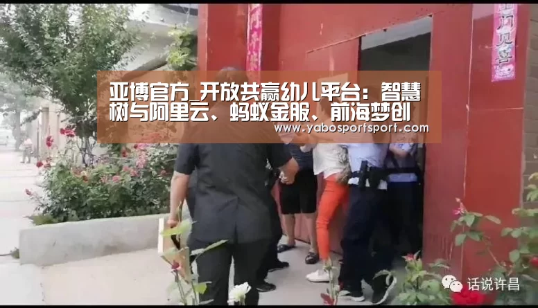 亚博官方_开放共赢幼儿平台:智慧树与阿里云、蚂蚁金服、前海梦创等强强联合(图4) 亚博品牌