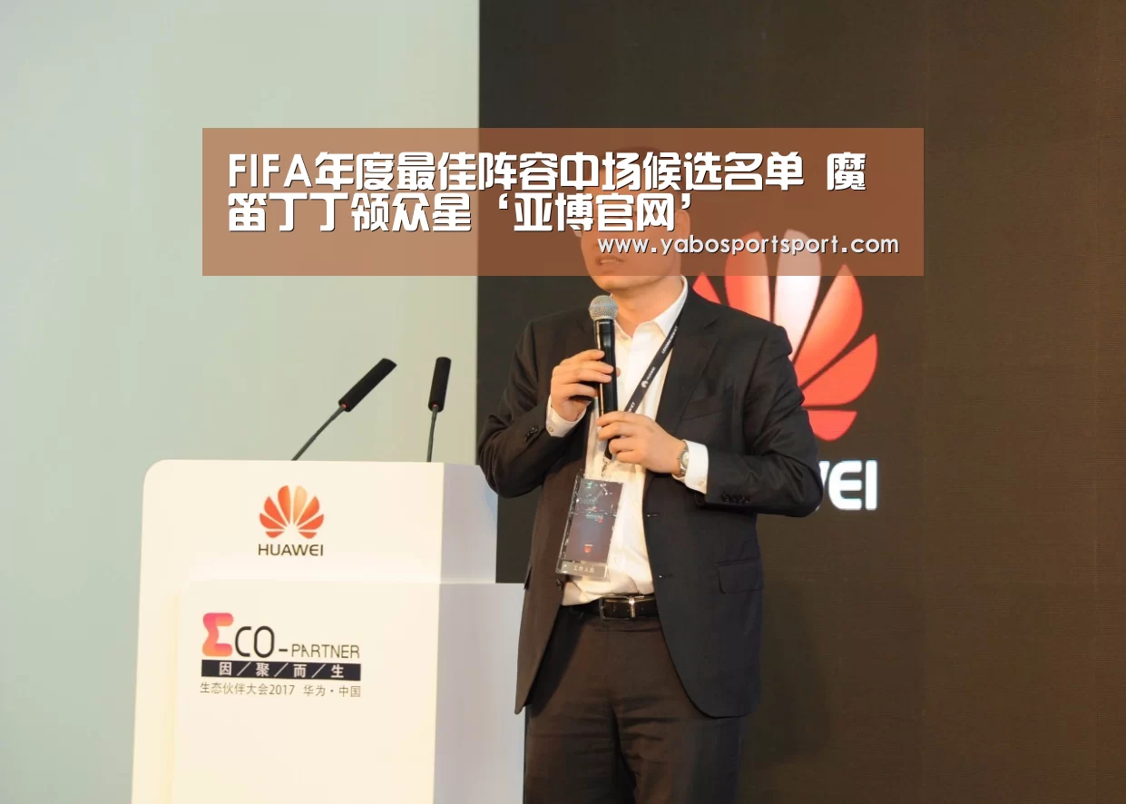 FIFA年度最佳阵容中场候选名单 魔笛丁丁领众星‘亚博官网’(图2) 亚博官网