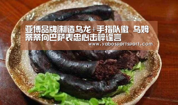 亚博品牌|制造乌龙+手指队徽 乌姆蒂蒂向巴萨表忠心击碎谣言