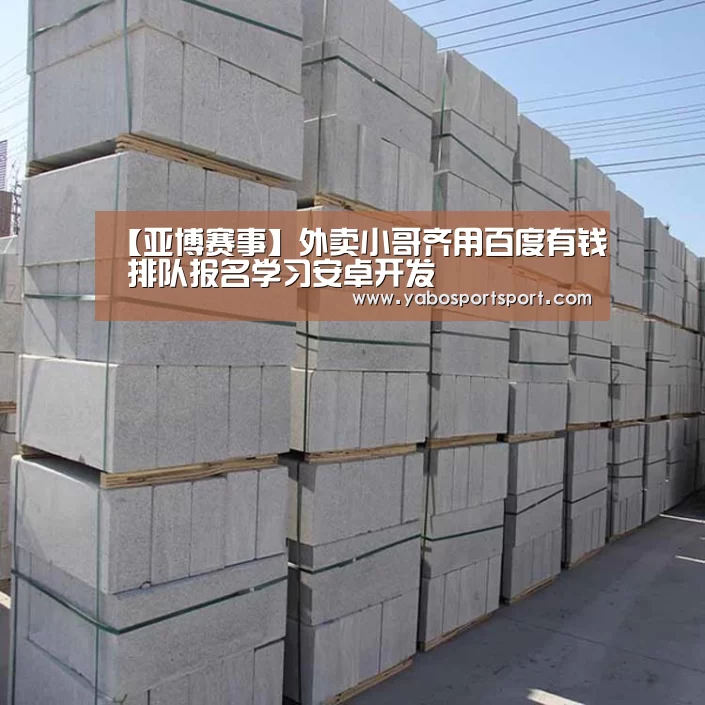 【亚博赛事】外卖小哥齐用百度有钱 排队报名学习安卓开发(图2) 亚博官方