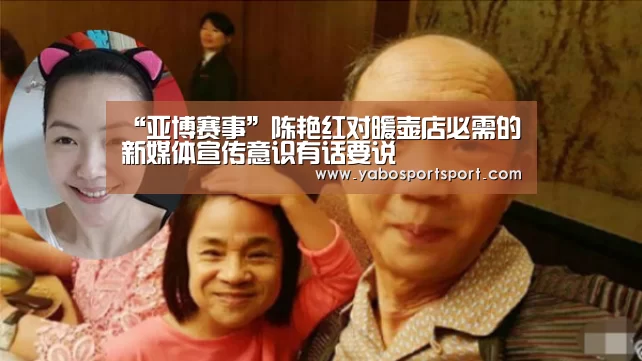 “亚博赛事”陈艳红对暖壶店必需的新媒体宣传意识有话要说(图3) 亚博品牌